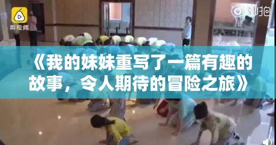 《我的妹妹重写了一篇有趣的故事，令人期待的冒险之旅》
