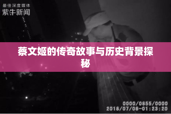 蔡文姬的传奇故事与历史背景探秘