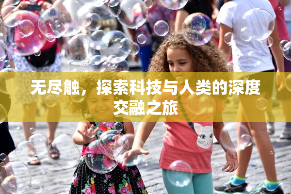 无尽触，探索科技与人类的深度交融之旅