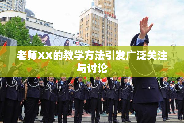 老师XX的教学方法引发广泛关注与讨论