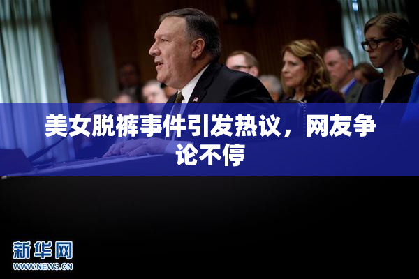 美女脱裤事件引发热议，网友争论不停