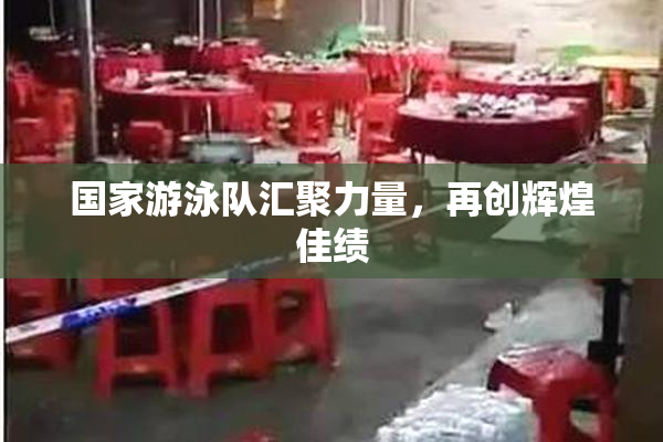 国家游泳队汇聚力量，再创辉煌佳绩