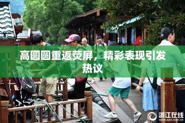高圆圆重返荧屏，精彩表现引发热议