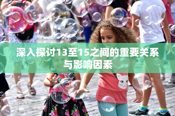 深入探讨13至15之间的重要关系与影响因素