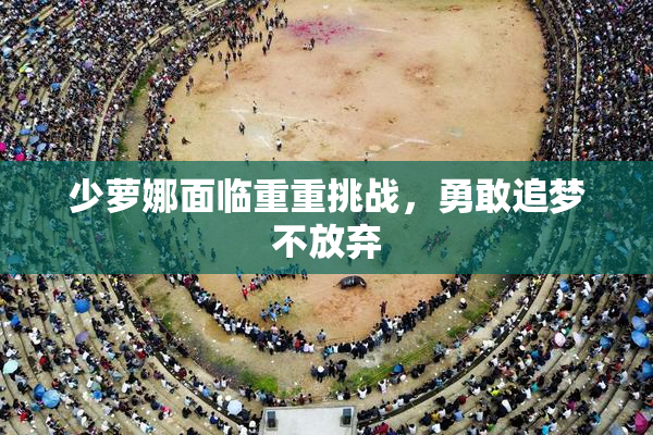 少萝娜面临重重挑战，勇敢追梦不放弃