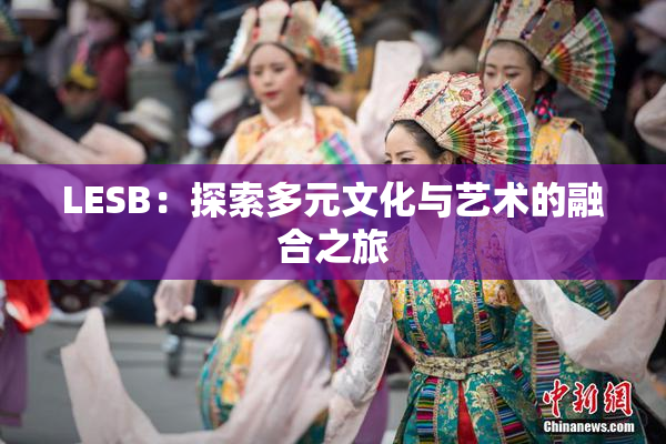 LESB：探索多元文化与艺术的融合之旅