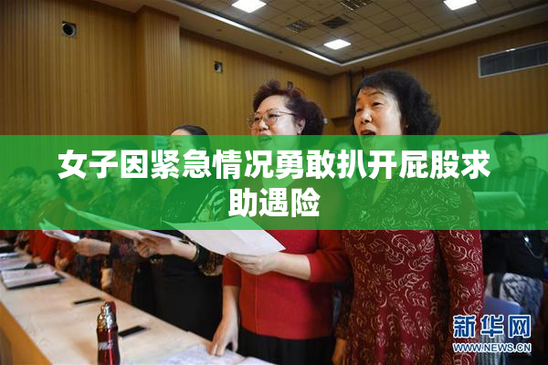 女子因紧急情况勇敢扒开屁股求助遇险