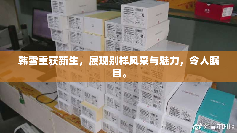 韩雪重获新生，展现别样风采与魅力，令人瞩目。