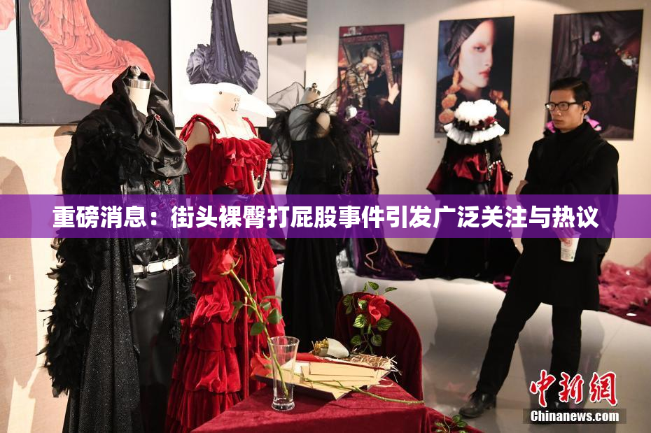 重磅消息：街头裸臀打屁股事件引发广泛关注与热议