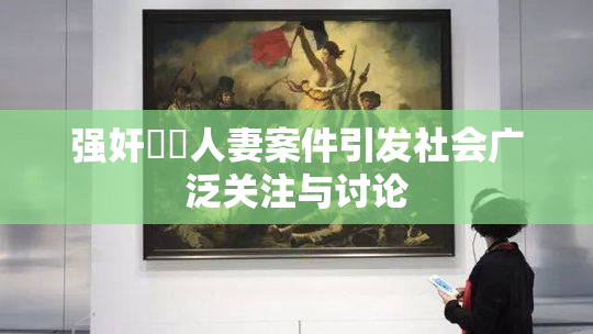 强奸亂倫人妻案件引发社会广泛关注与讨论