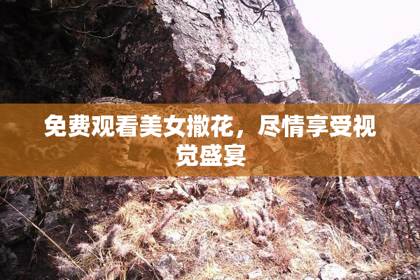 免费观看美女撒花，尽情享受视觉盛宴