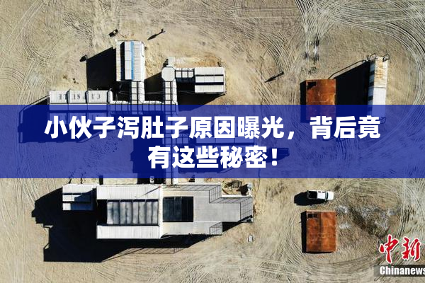 小伙子泻肚子原因曝光，背后竟有这些秘密！