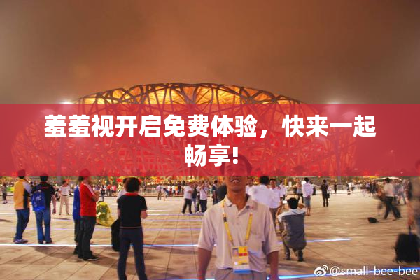 羞羞视开启免费体验，快来一起畅享!