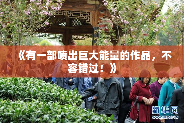 《有一部喷出巨大能量的作品，不容错过！》