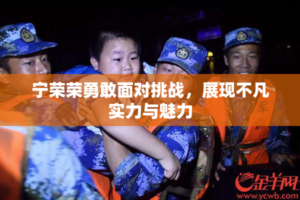 宁荣荣勇敢面对挑战，展现不凡实力与魅力