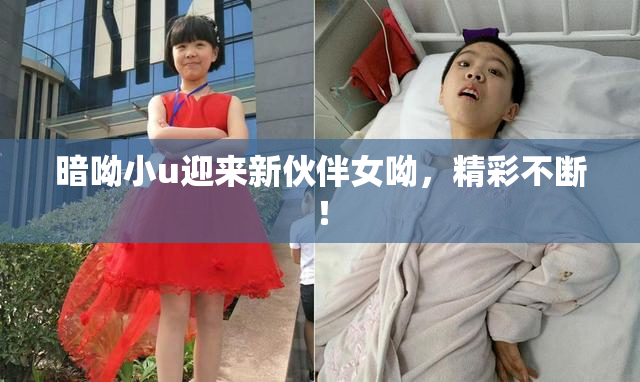 暗呦小u迎来新伙伴女呦，精彩不断！