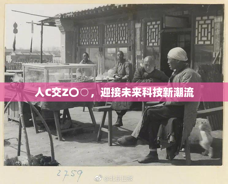 人C交Z〇○，迎接未来科技新潮流