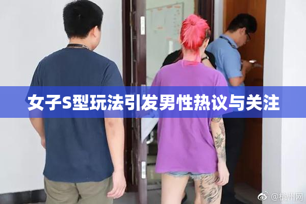 女子S型玩法引发男性热议与关注