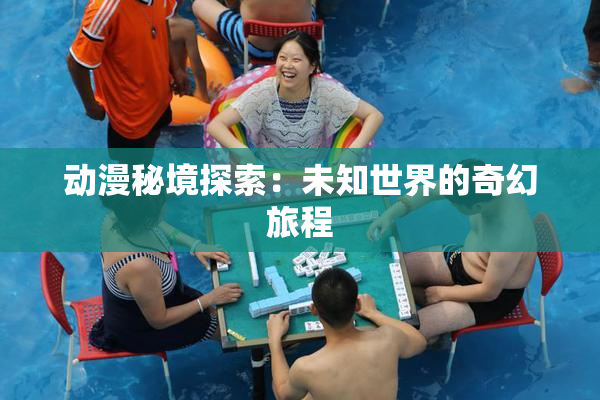 动漫秘境探索：未知世界的奇幻旅程