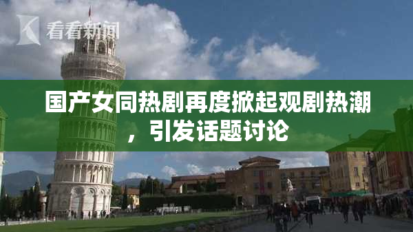 国产女同热剧再度掀起观剧热潮，引发话题讨论