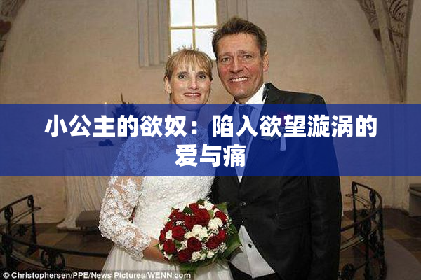小公主的欲奴：陷入欲望漩涡的爱与痛