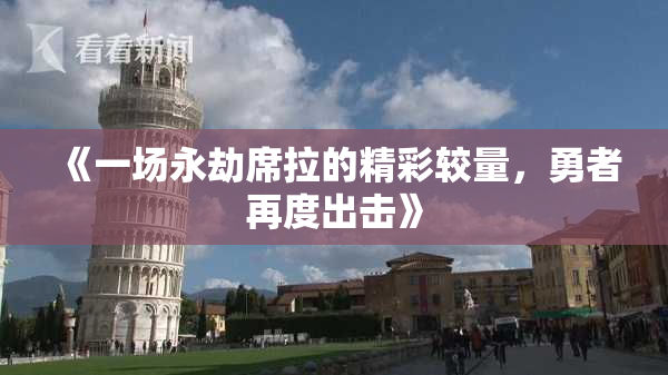 《一场永劫席拉的精彩较量，勇者再度出击》