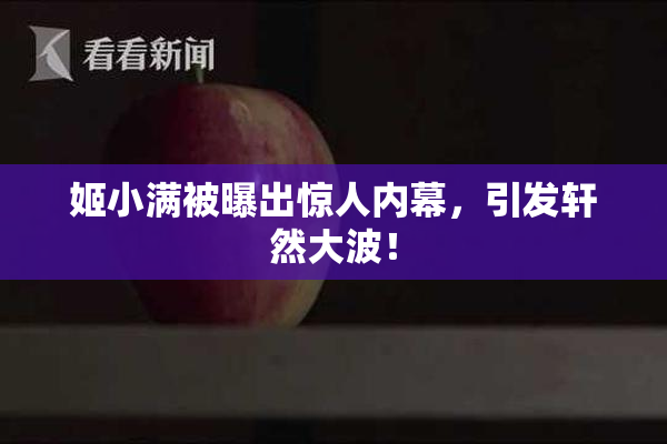 姬小满被曝出惊人内幕，引发轩然大波！