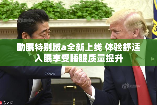 助眠特别版a全新上线 体验舒适入眠享受睡眠质量提升