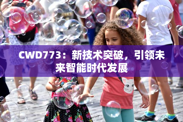 CWD773：新技术突破，引领未来智能时代发展