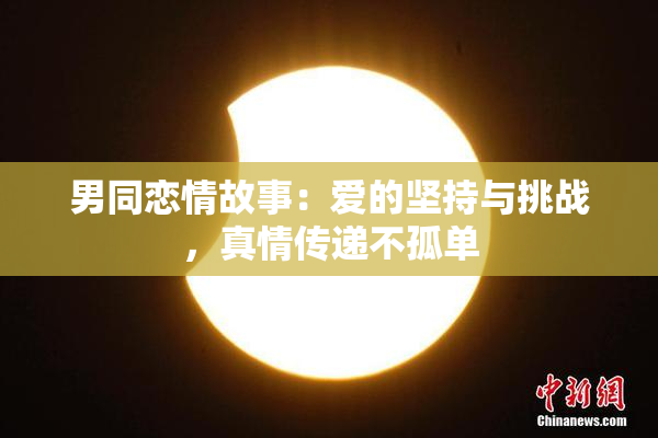 男同恋情故事：爱的坚持与挑战，真情传递不孤单