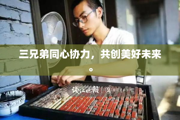 三兄弟同心协力，共创美好未来。