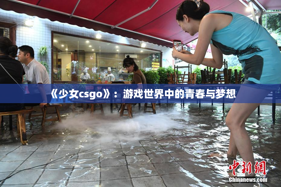 《少女csgo》：游戏世界中的青春与梦想