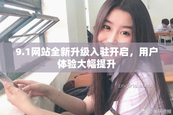 9.1网站全新升级入驻开启，用户体验大幅提升