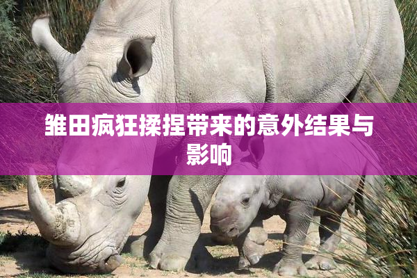 雏田疯狂揉捏带来的意外结果与影响