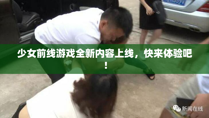 少女前线游戏全新内容上线，快来体验吧！