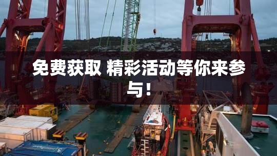 免费获取 精彩活动等你来参与！