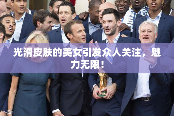 光滑皮肤的美女引发众人关注，魅力无限！