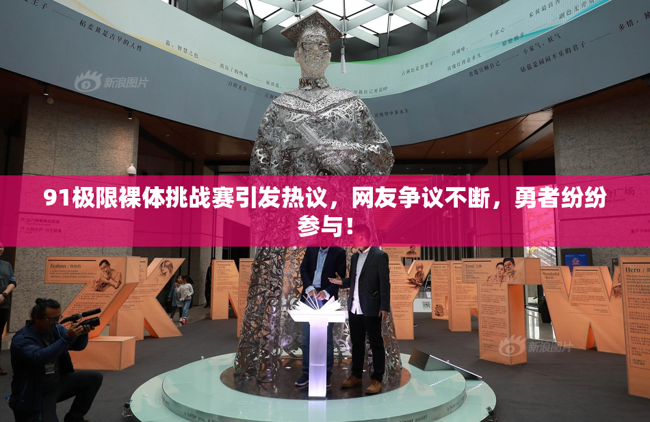 91极限裸体挑战赛引发热议，网友争议不断，勇者纷纷参与！