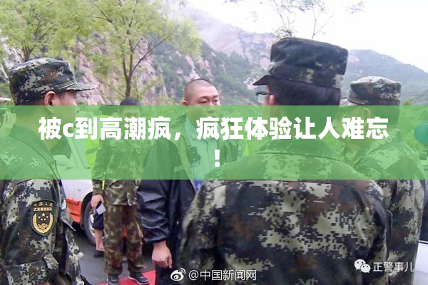 被c到高潮疯，疯狂体验让人难忘！