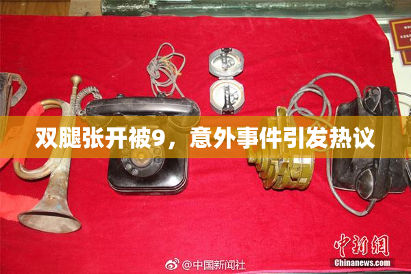 双腿张开被9，意外事件引发热议