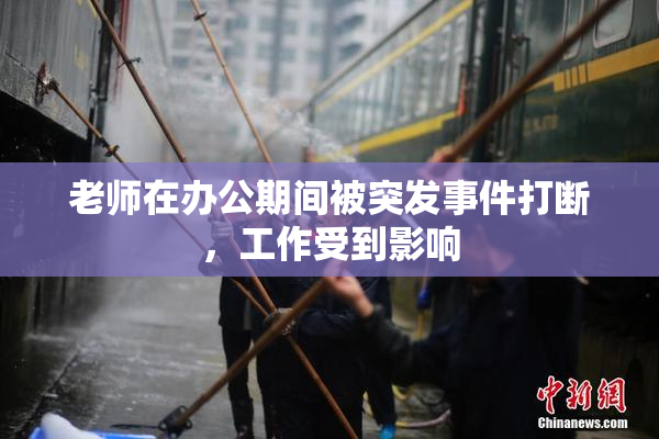 老师在办公期间被突发事件打断，工作受到影响