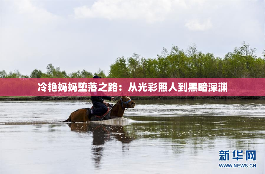 冷艳妈妈堕落之路：从光彩照人到黑暗深渊