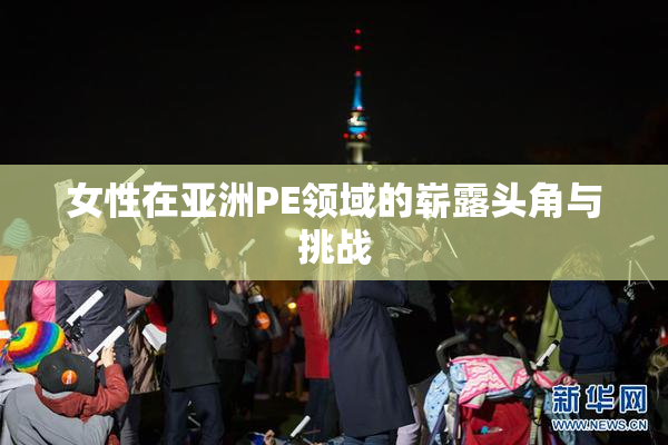 女性在亚洲PE领域的崭露头角与挑战