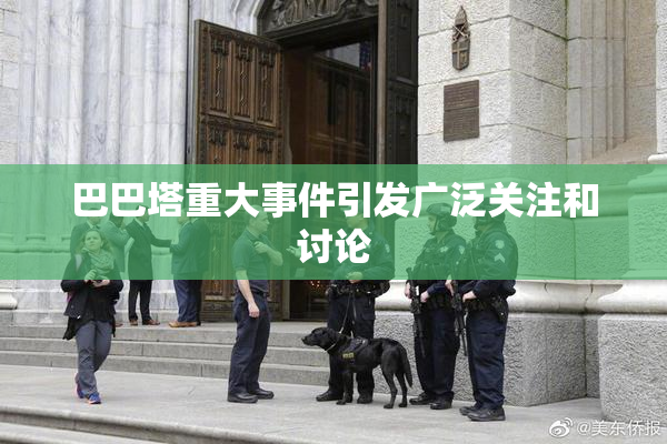 巴巴塔重大事件引发广泛关注和讨论