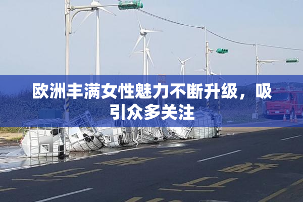 欧洲丰满女性魅力不断升级，吸引众多关注
