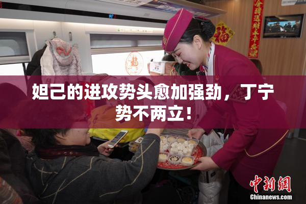 妲己的进攻势头愈加强劲，丁宁势不两立！