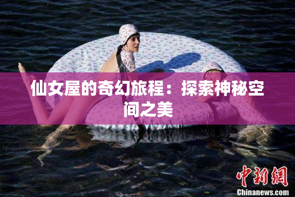 仙女屋的奇幻旅程：探索神秘空间之美