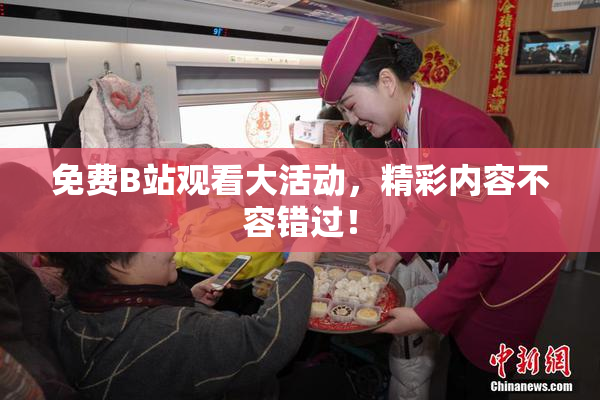 免费B站观看大活动，精彩内容不容错过！