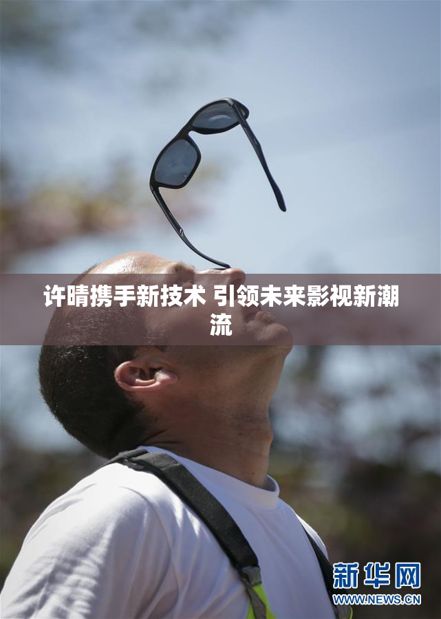 许晴携手新技术 引领未来影视新潮流
