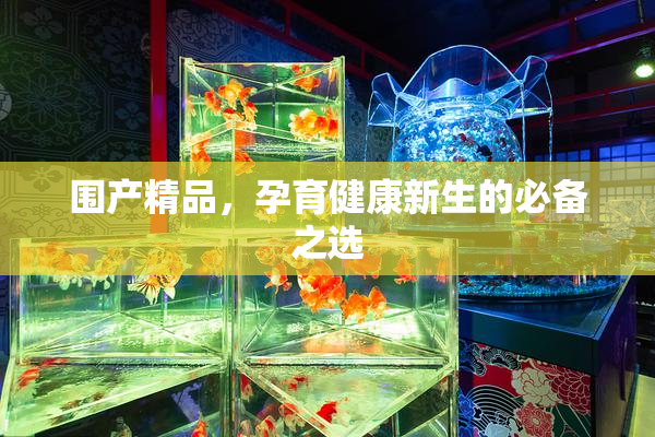 围产精品，孕育健康新生的必备之选
